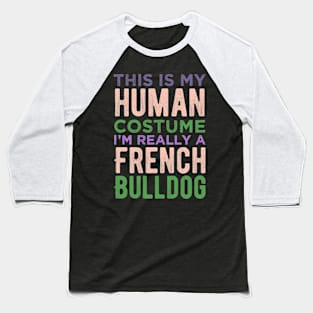 This Is My Human Costume I'm Really A French Bulldog Funny Baseball T-Shirt